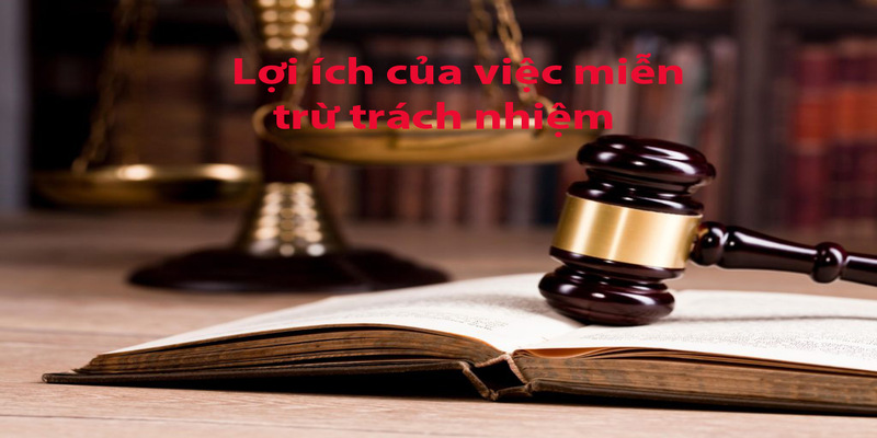 Lợi ích to lớn khi tuân thủ đúng các quy định về chính sách miễn trừ trách nhiệm